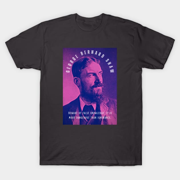 George Bernard Shaw portrait and quote: Beware of false knowledge; it is more dangerous than ignorance. T-Shirt by artbleed